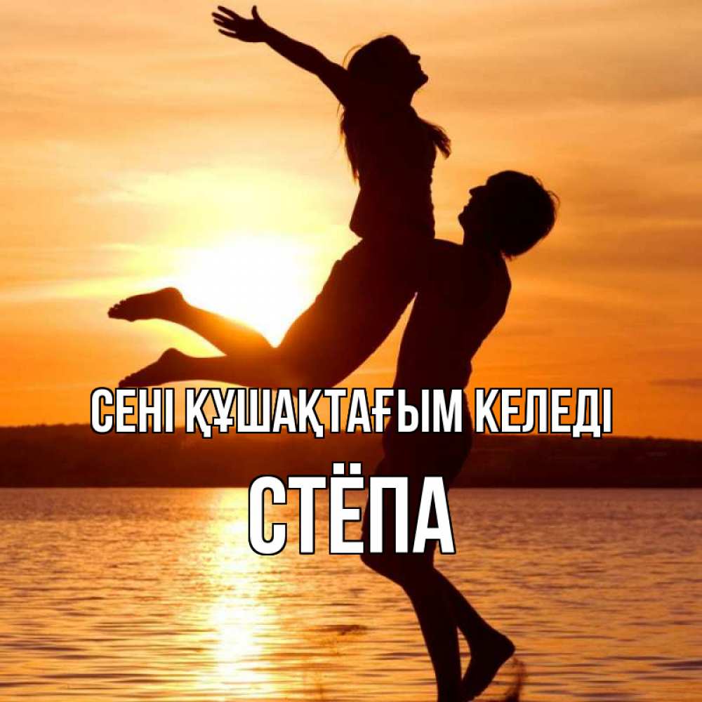 Күн сайын ашық хат с именем, Стёпа сені құшақтағым келеді парень поднимает девушку и она летит Онлайн тегін жүктеп алу тілектері бар керемет карта 