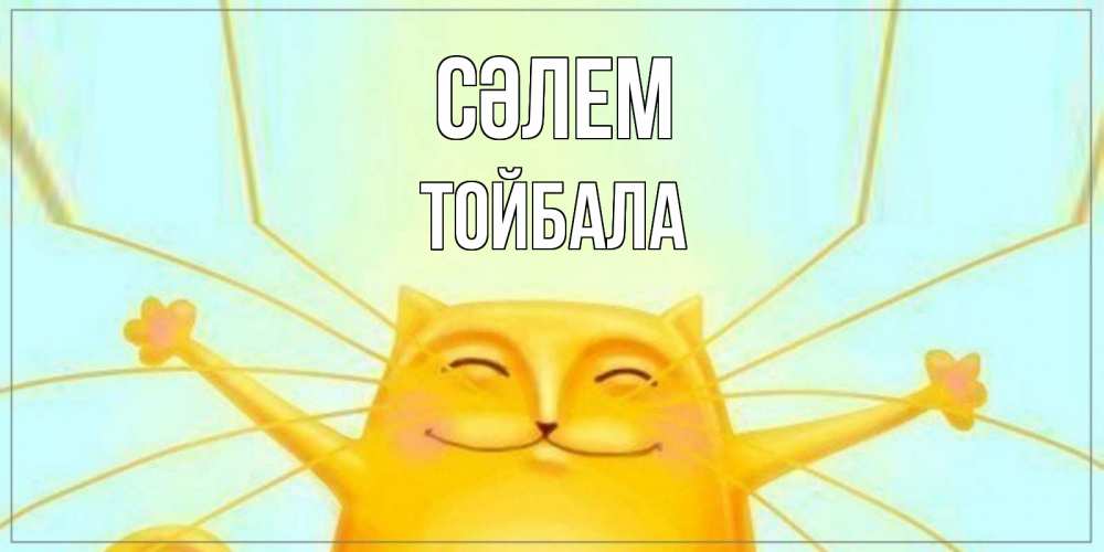 Күн сайын ашық хат с именем, ТОЙБАЛА Сәлем кот Онлайн тегін жүктеп алу тілектері бар керемет карта 