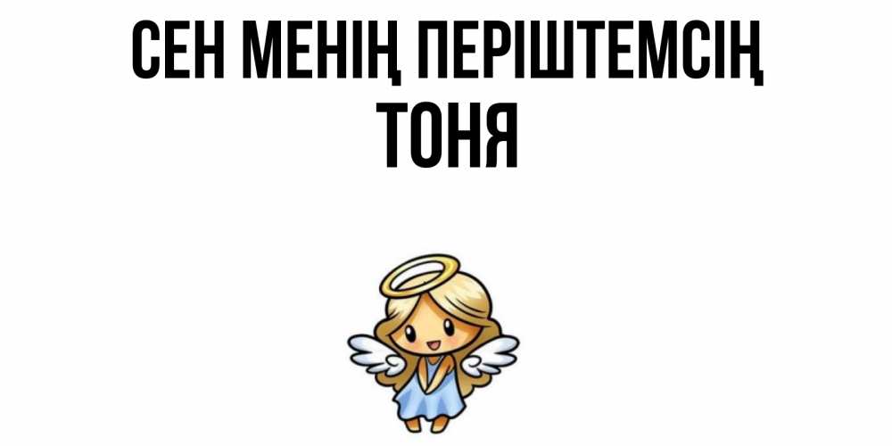 Күн сайын ашық хат с именем, Тоня Сен менің періштемсің ангел Онлайн тегін жүктеп алу тілектері бар керемет карта 