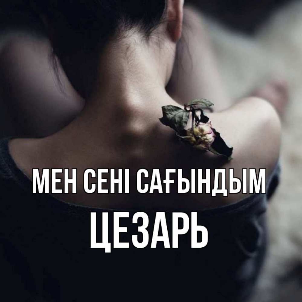 Күн сайын ашық хат с именем, Цезарь Мен сені сағындым засох цветок Онлайн тегін жүктеп алу тілектері бар керемет карта 