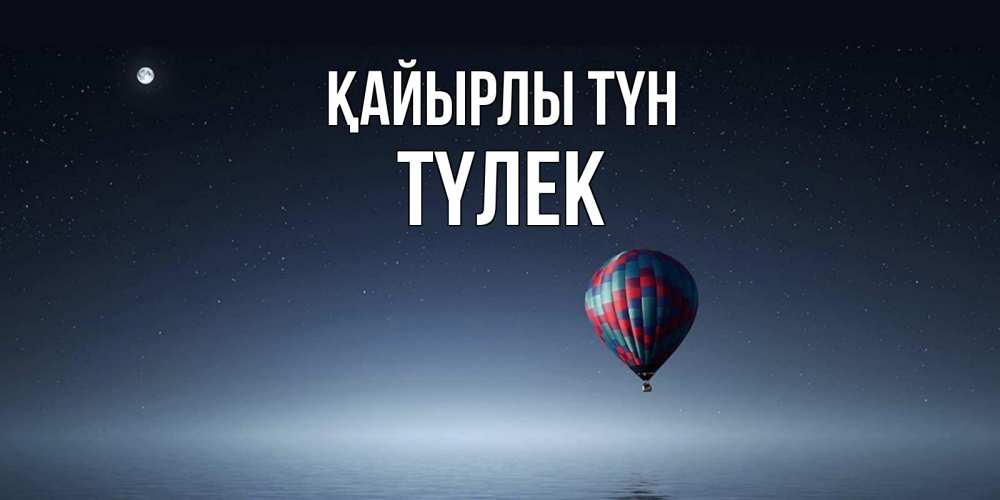 Күн сайын ашық хат с именем, ТҮЛЕК Қайырлы түн ночная открытка Онлайн тегін жүктеп алу тілектері бар керемет карта 