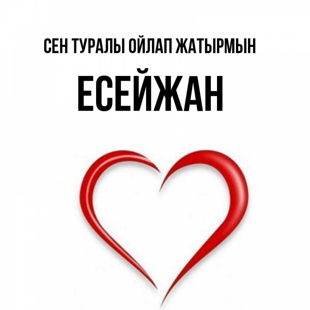 Күн сайын ашық хат с именем, Есейжан Сен туралы ойлап жатырмын для возлюбленной Онлайн тегін жүктеп алу тілектері бар керемет карта 