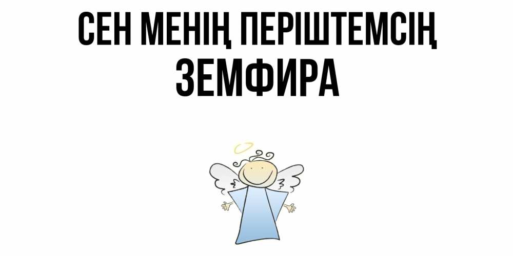 Күн сайын ашық хат с именем, ЗЕМФИРА Сен менің періштемсің ангел Онлайн тегін жүктеп алу тілектері бар керемет карта 