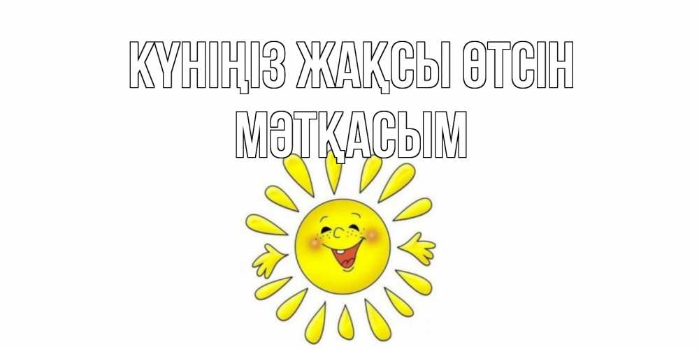 Күн сайын ашық хат с именем, МӘТҚАСЫМ Күніңіз жақсы өтсін открытка на каждый день Онлайн тегін жүктеп алу тілектері бар керемет карта 
