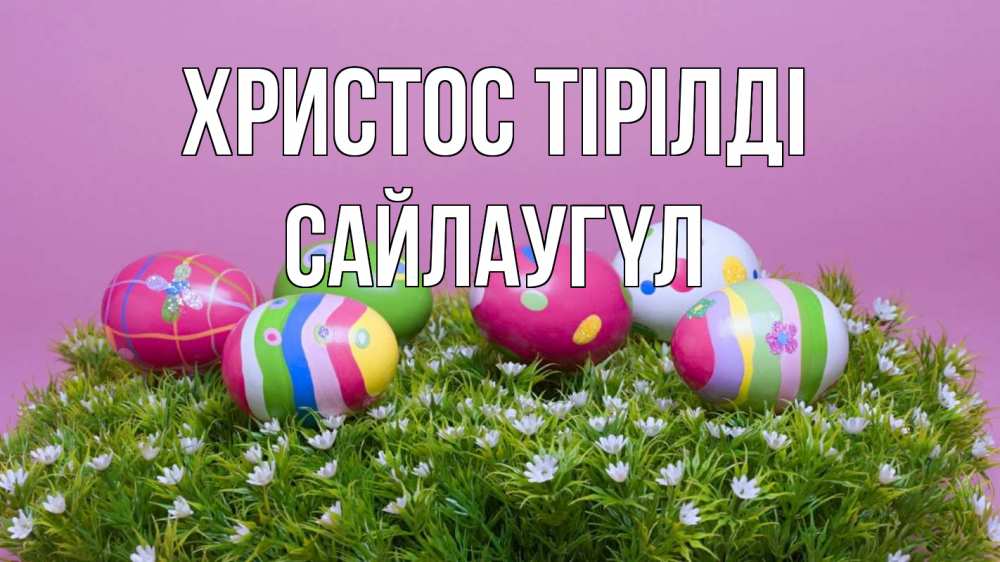 Күн сайын ашық хат с именем, САЙЛАУГҮЛ Христос тірілді пасха Онлайн тегін жүктеп алу тілектері бар керемет карта 