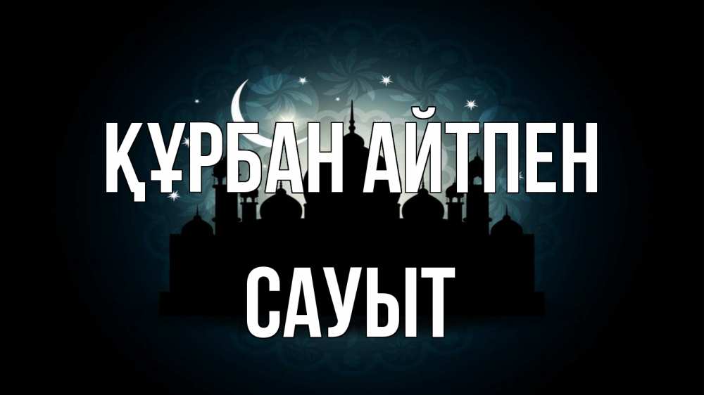 Күн сайын ашық хат с именем, САУЫТ Құрбан айтпен мечеть Онлайн тегін жүктеп алу тілектері бар керемет карта 