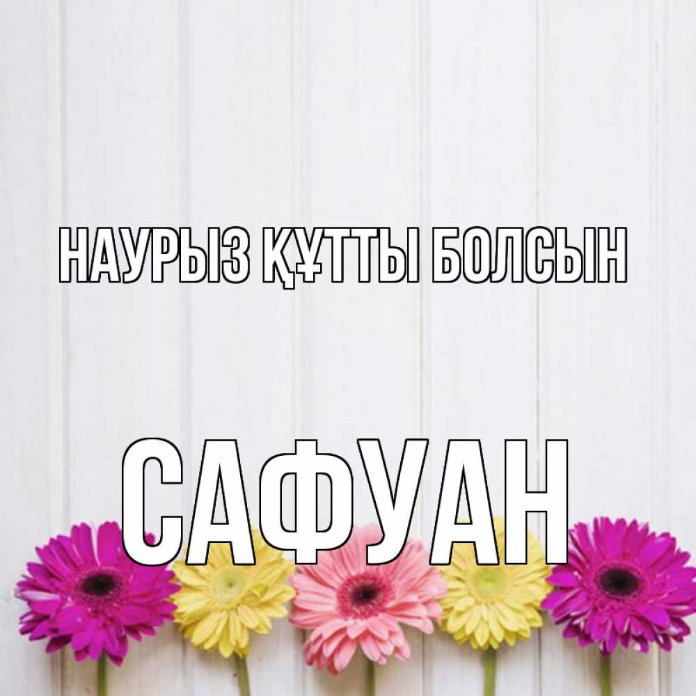 Күн сайын ашық хат с именем, САФУАН Наурыз құтты болсын женщинам 1 Онлайн тегін жүктеп алу тілектері бар керемет карта 