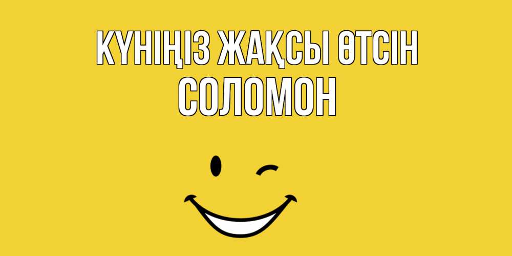 Күн сайын ашық хат с именем, Соломон Күніңіз жақсы өтсін позитивного дня Онлайн тегін жүктеп алу тілектері бар керемет карта 