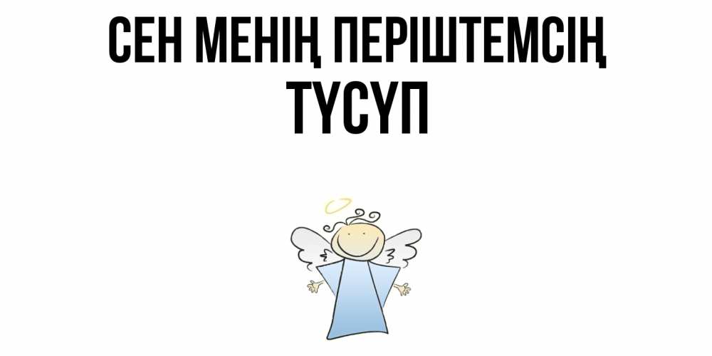 Күн сайын ашық хат с именем, ТҮСҮП Сен менің періштемсің ангел Онлайн тегін жүктеп алу тілектері бар керемет карта 