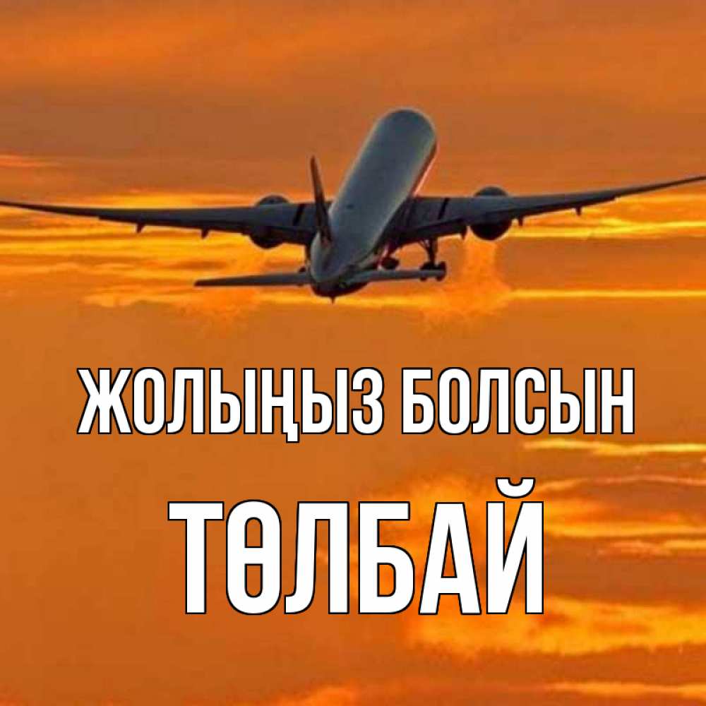 Күн сайын ашық хат с именем, ТӨЛБАЙ Жолыңыз болсын оранжевое небо Онлайн тегін жүктеп алу тілектері бар керемет карта 
