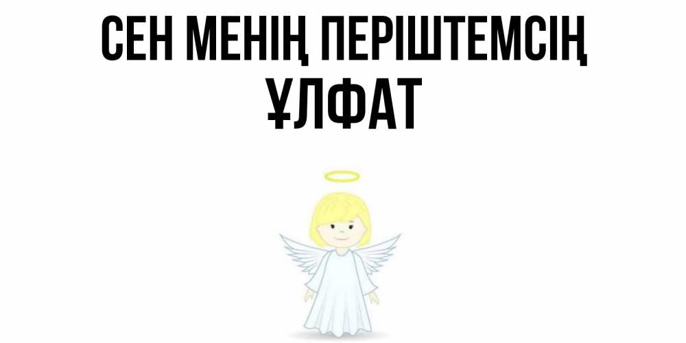 Күн сайын ашық хат с именем, ҰЛФАТ Сен менің періштемсің ангел Онлайн тегін жүктеп алу тілектері бар керемет карта 