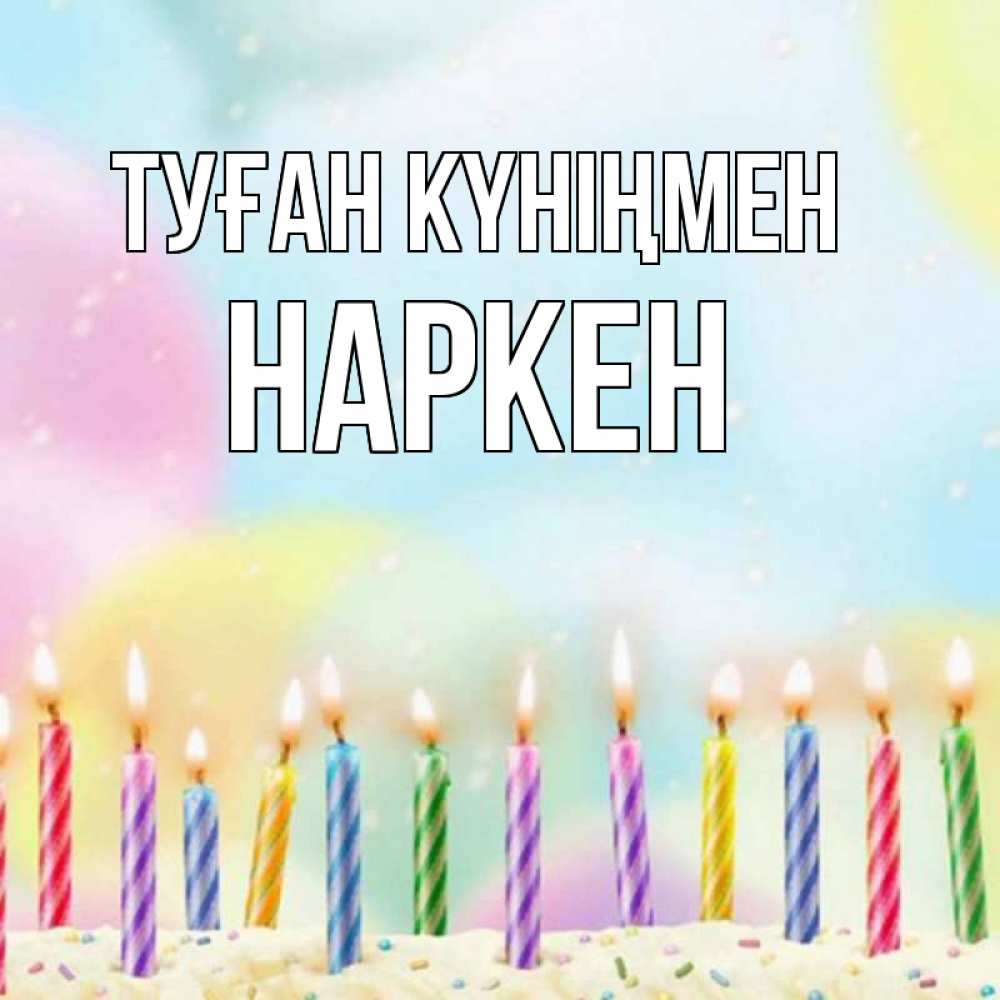 Күн сайын ашық хат с именем, Наркен Туған күніңмен разноцветное Онлайн тегін жүктеп алу тілектері бар керемет карта 