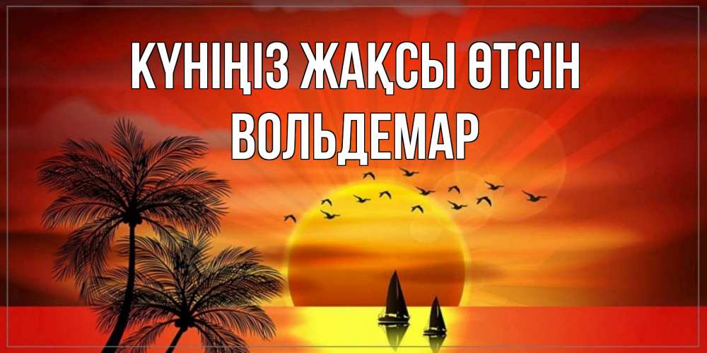 Күн сайын ашық хат с именем, Вольдемар Күніңіз жақсы өтсін открытки с пожеланиями хорошего дня Онлайн тегін жүктеп алу тілектері бар керемет карта 