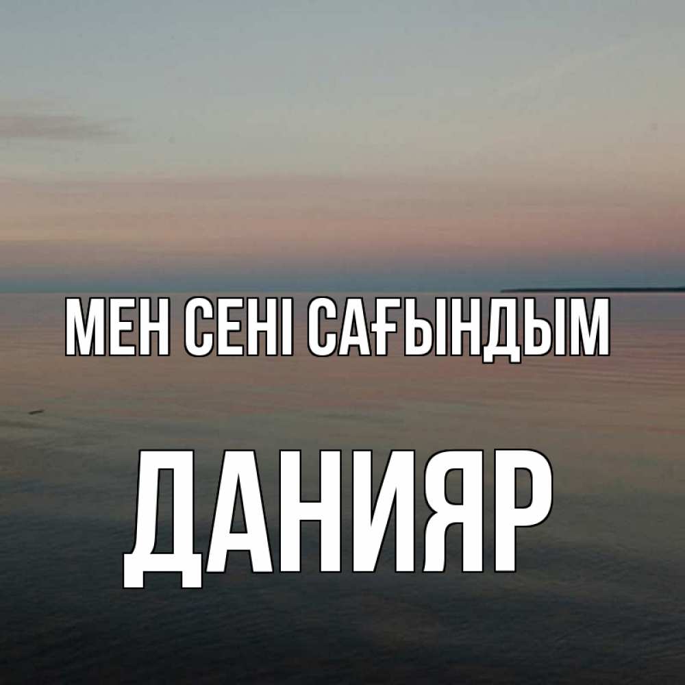 Күн сайын ашық хат с именем, Данияр Мен сені сағындым пусто Онлайн тегін жүктеп алу тілектері бар керемет карта 