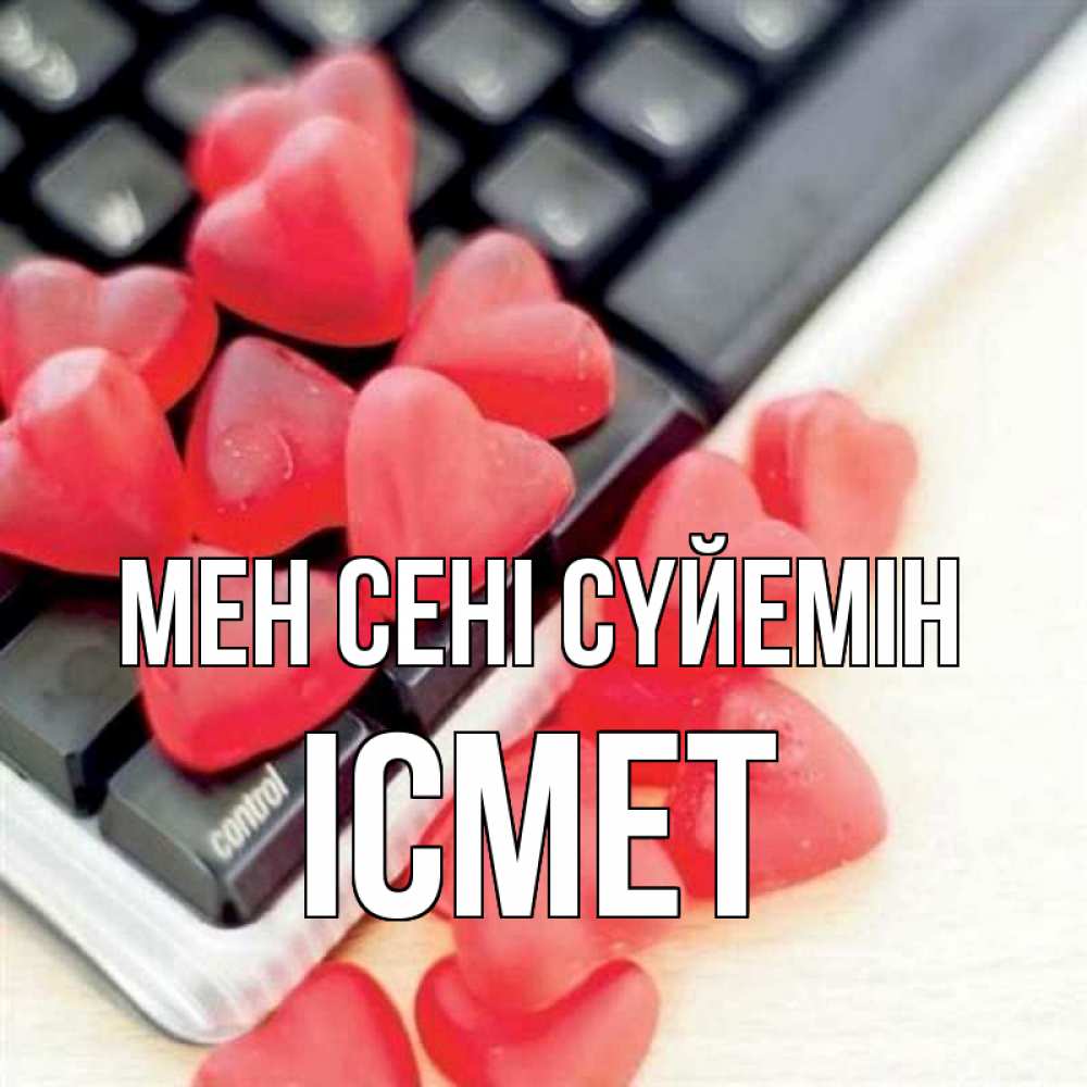 Күн сайын ашық хат с именем, ІСМЕТ Мен сені сүйемін конфеты в виде сердец Онлайн тегін жүктеп алу тілектері бар керемет карта 