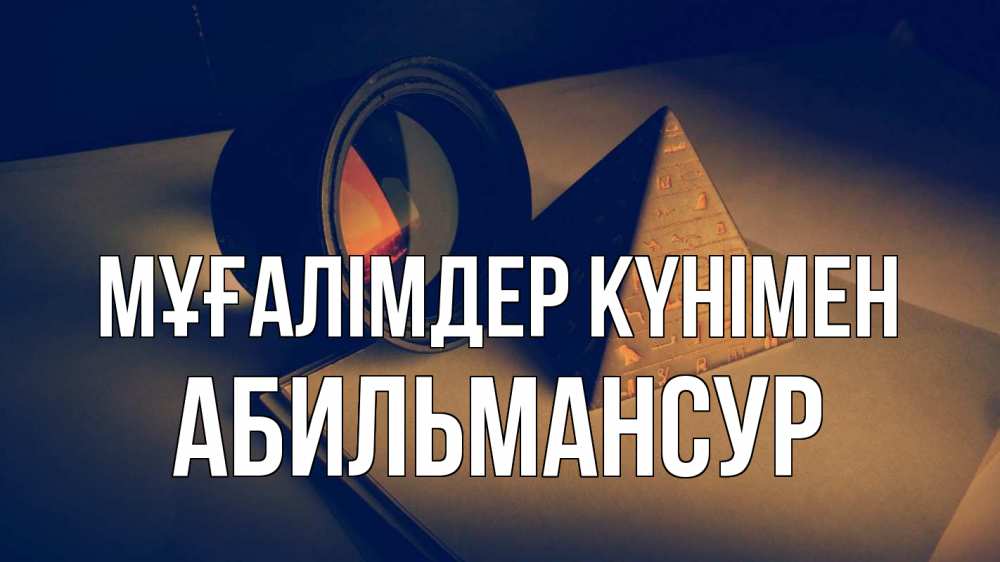 Күн сайын ашық хат с именем, Абильмансур Мұғалімдер күнімен с днем учителя Онлайн тегін жүктеп алу тілектері бар керемет карта 