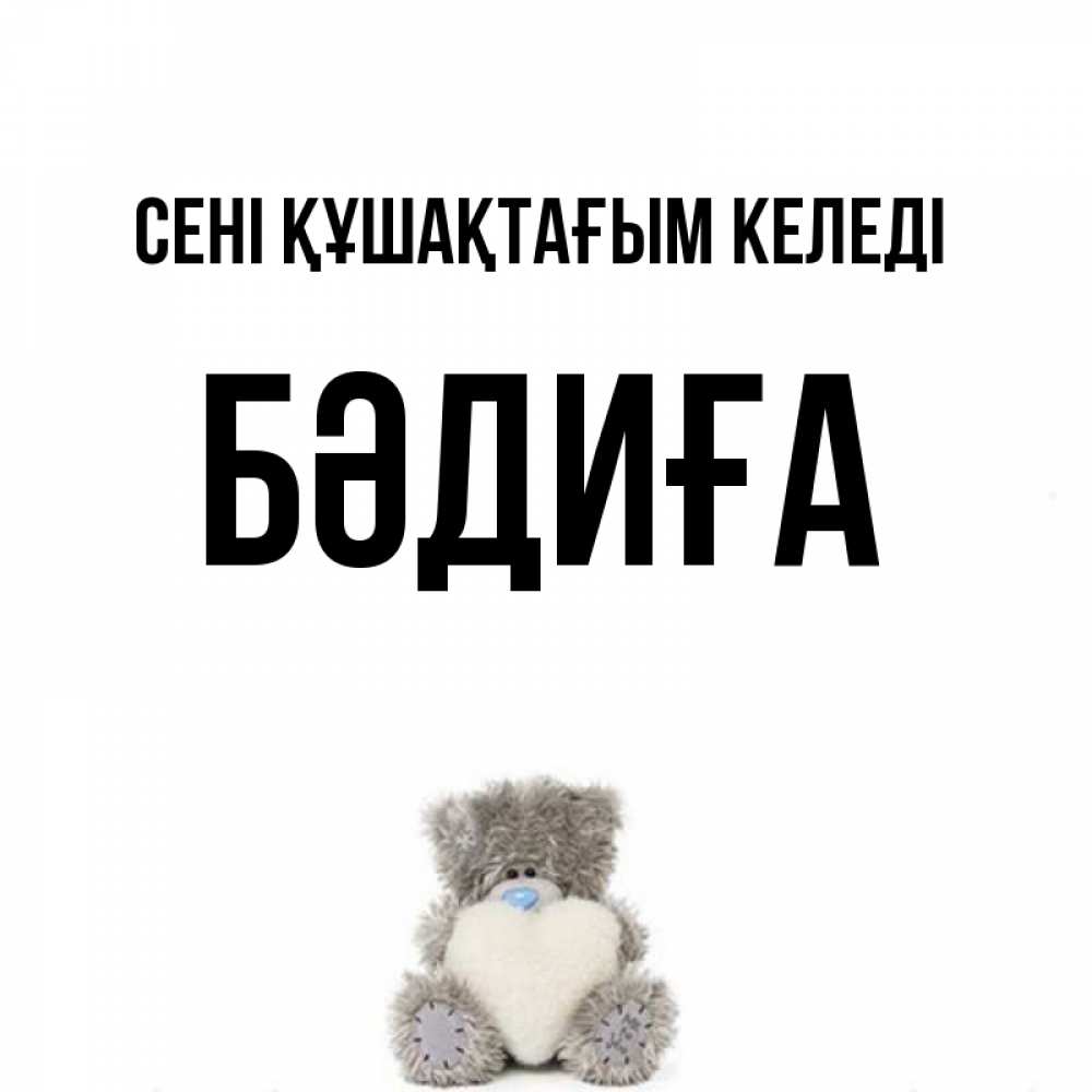 Күн сайын ашық хат с именем, БӘДИҒА сені құшақтағым келеді медвежонок с сердечком белого цвета Онлайн тегін жүктеп алу тілектері бар керемет карта 