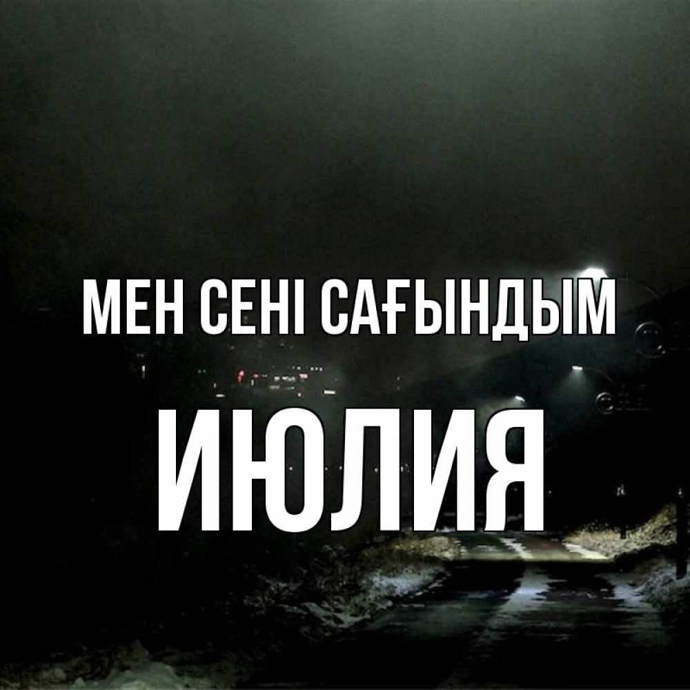 Күн сайын ашық хат с именем, Июлия Мен сені сағындым окраина города Онлайн тегін жүктеп алу тілектері бар керемет карта 