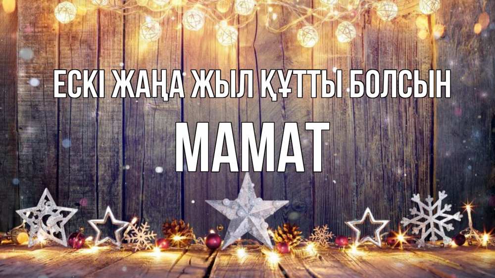 Күн сайын ашық хат с именем, МАМАТ Ескі жаңа жыл құтты болсын новый год Онлайн тегін жүктеп алу тілектері бар керемет карта 