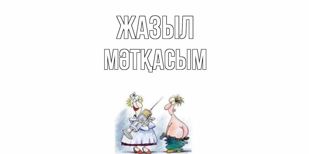 Күн сайын ашық хат с именем, МӘТҚАСЫМ Жазыл шприц Онлайн тегін жүктеп алу тілектері бар керемет карта 