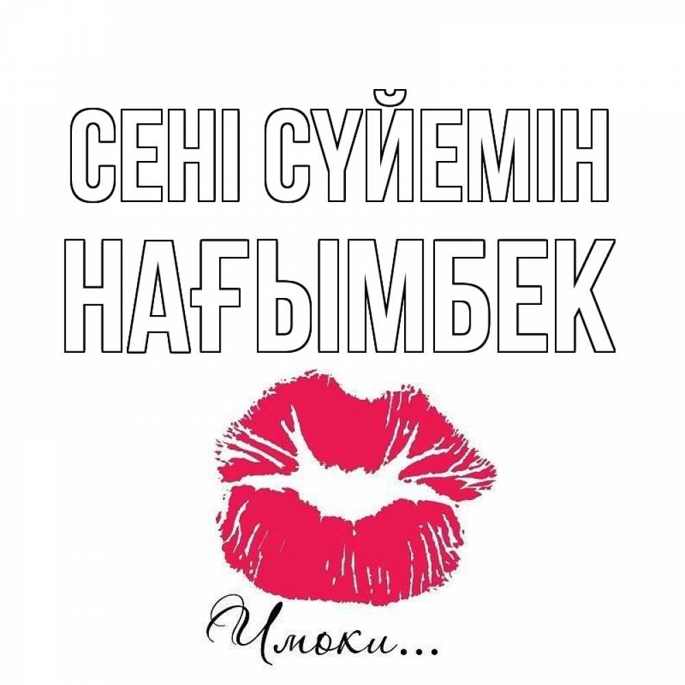 Күн сайын ашық хат с именем, НАҒЫМБЕК Сені сүйемін поцелуй с подписью Онлайн тегін жүктеп алу тілектері бар керемет карта 