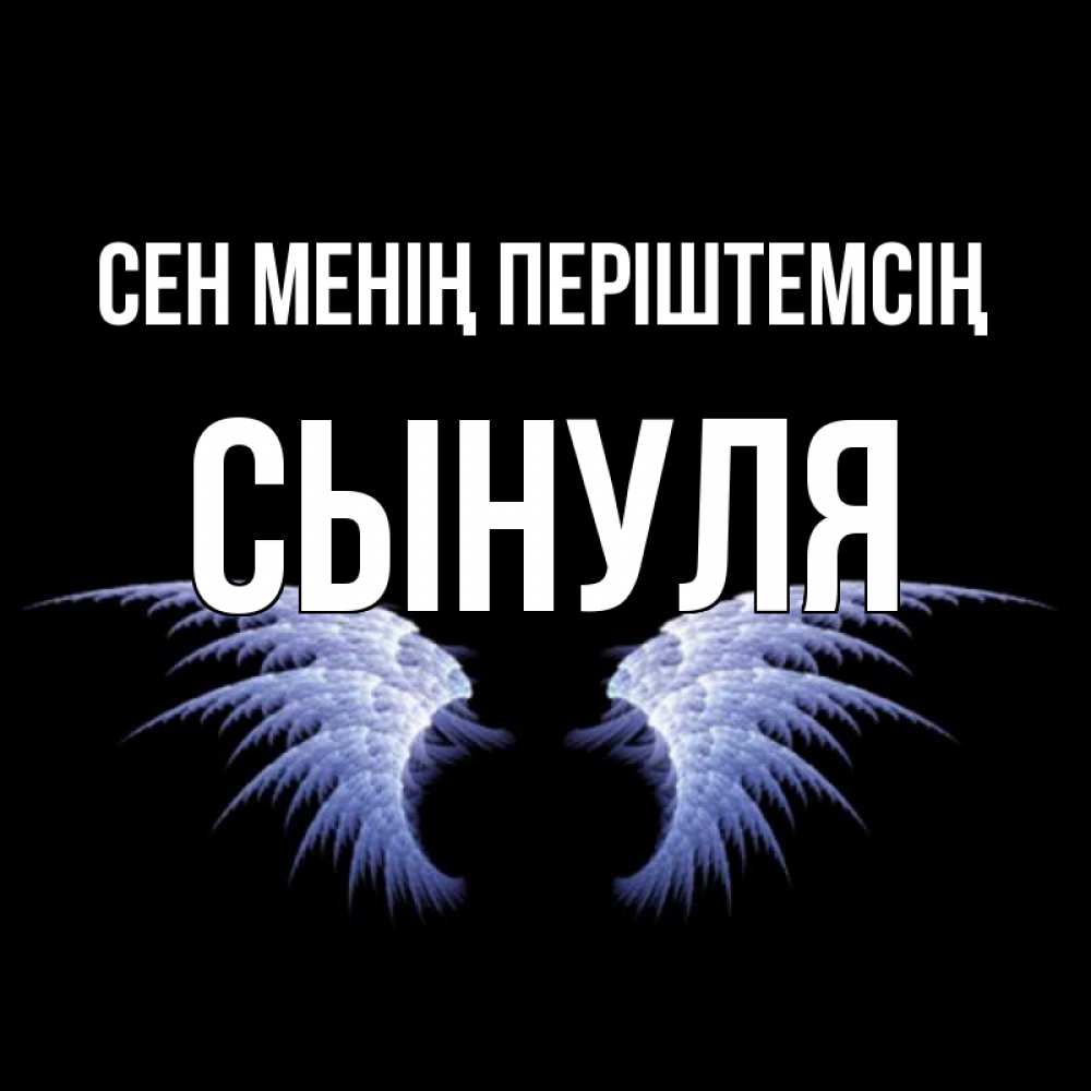 Күн сайын ашық хат с именем, Сынуля Сен менің періштемсің ангельские крылья на черном фоне Онлайн тегін жүктеп алу тілектері бар керемет карта 