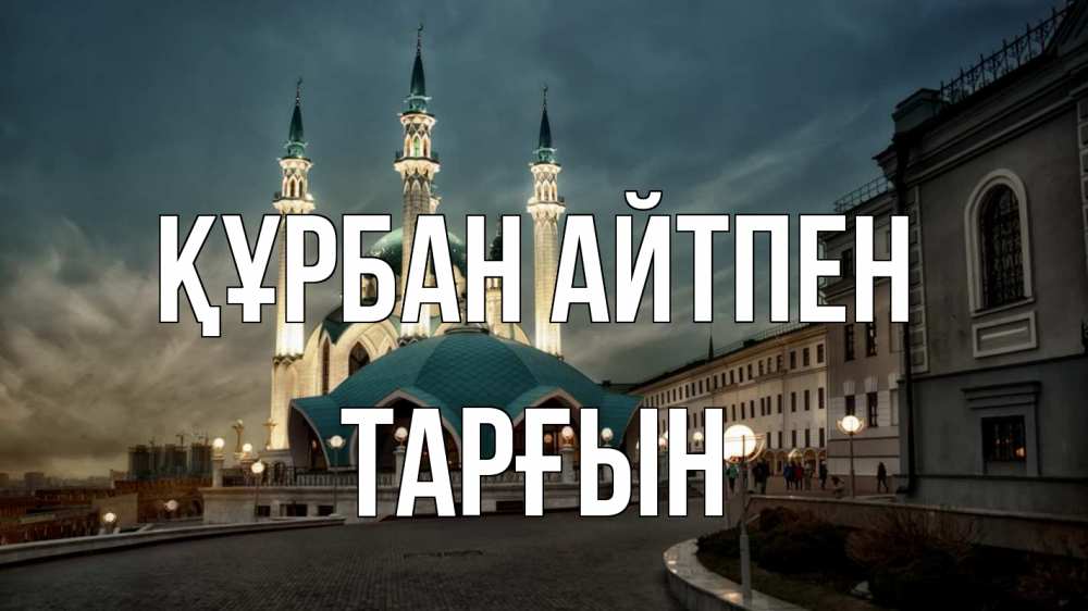 Күн сайын ашық хат с именем, ТАРҒЫН Құрбан айтпен мечеть Онлайн тегін жүктеп алу тілектері бар керемет карта 
