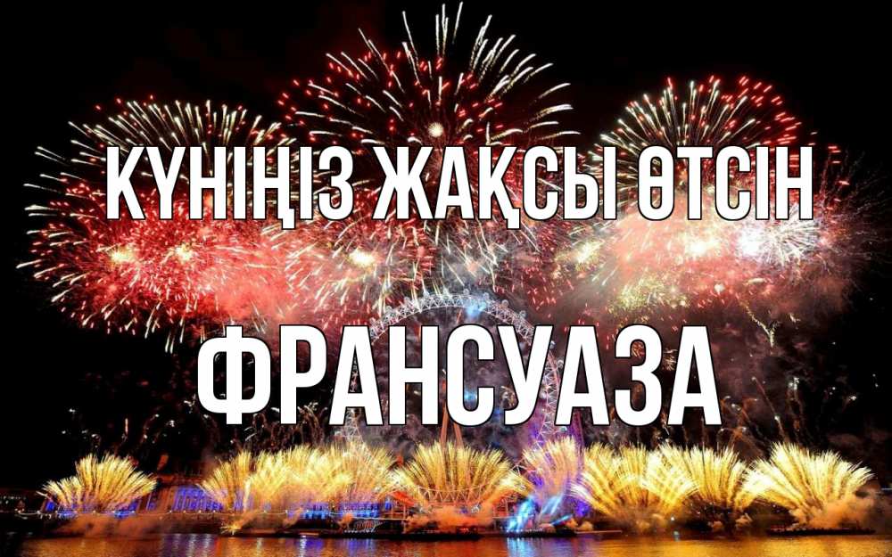 Күн сайын ашық хат с именем, Франсуаза Күніңіз жақсы өтсін Фейрверг 2 Онлайн тегін жүктеп алу тілектері бар керемет карта 