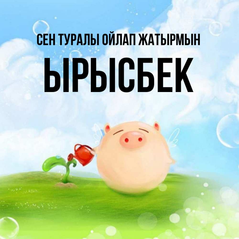 Күн сайын ашық хат с именем, ЫРЫСБЕК Сен туралы ойлап жатырмын позитивная свинюшка Онлайн тегін жүктеп алу тілектері бар керемет карта 