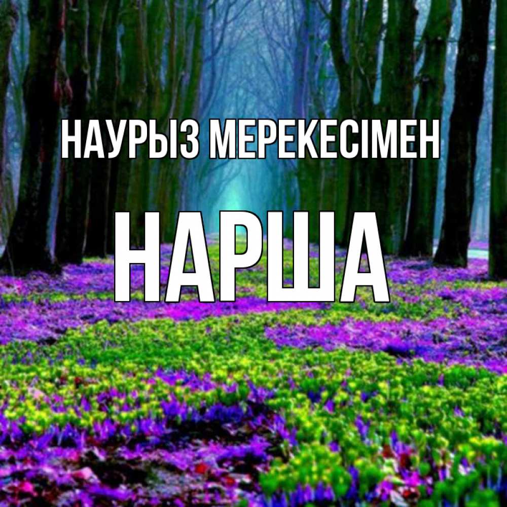 Күн сайын ашық хат с именем, НАРША Наурыз мерекесімен фиолетовые цветы в лесу 1 Онлайн тегін жүктеп алу тілектері бар керемет карта 