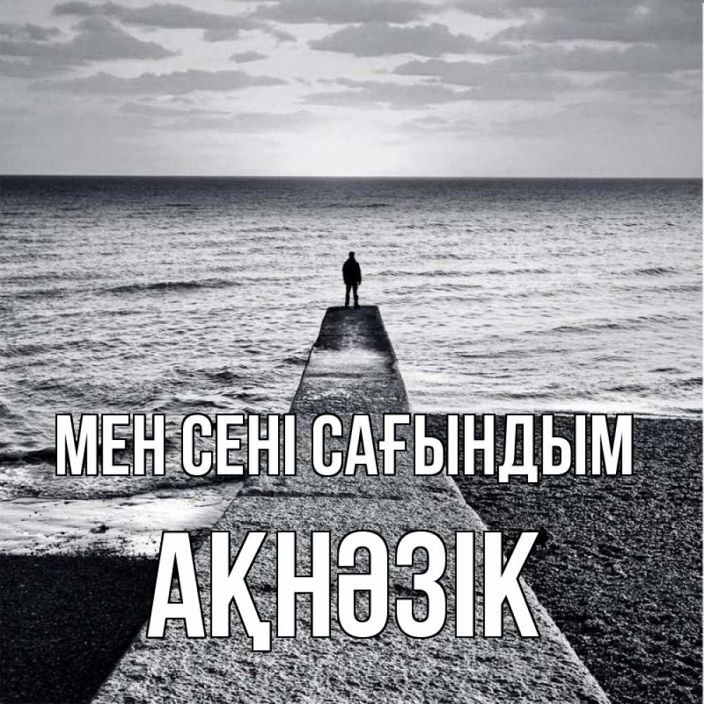 Күн сайын ашық хат с именем, АҚНӘЗІК Мен сені сағындым скучашки Онлайн тегін жүктеп алу тілектері бар керемет карта 