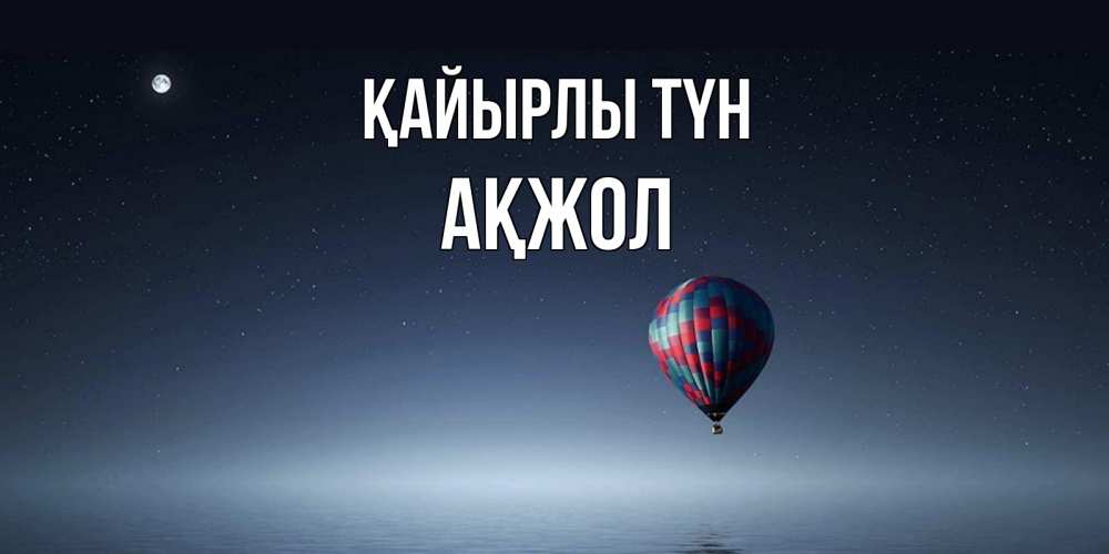 Күн сайын ашық хат с именем, Ақжол Қайырлы түн ночная открытка Онлайн тегін жүктеп алу тілектері бар керемет карта 