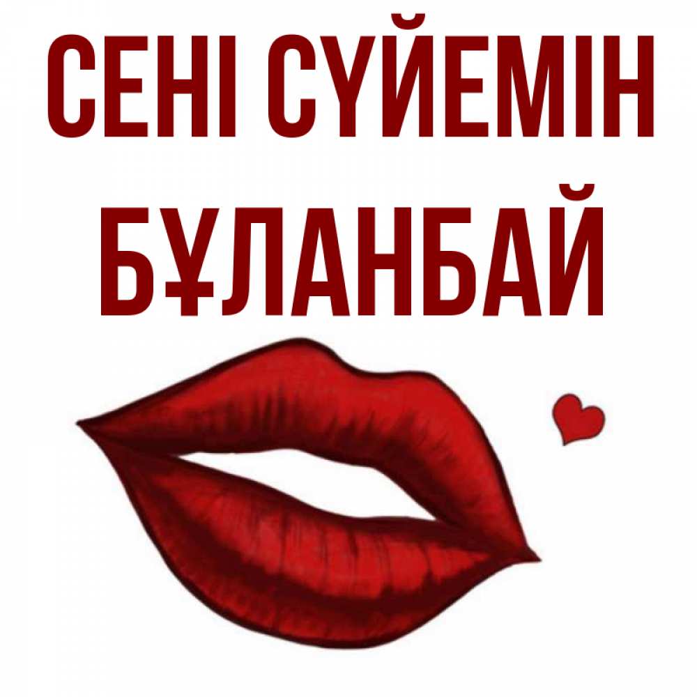 Күн сайын ашық хат с именем, Бұланбай Сені сүйемін сердечко и губы целуют Онлайн тегін жүктеп алу тілектері бар керемет карта 