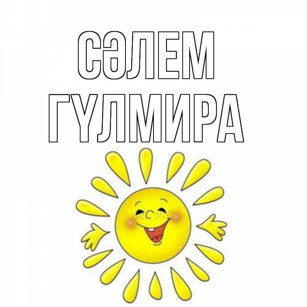 Күн сайын ашық хат с именем, ГҮЛМИРА Сәлем солнце Онлайн тегін жүктеп алу тілектері бар керемет карта 