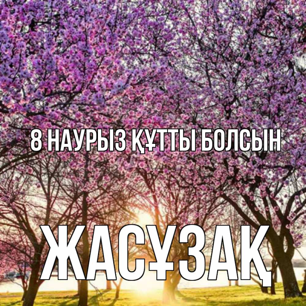 Күн сайын ашық хат с именем, Жасұзақ 8 наурыз құтты болсын международный женский день Онлайн тегін жүктеп алу тілектері бар керемет карта 