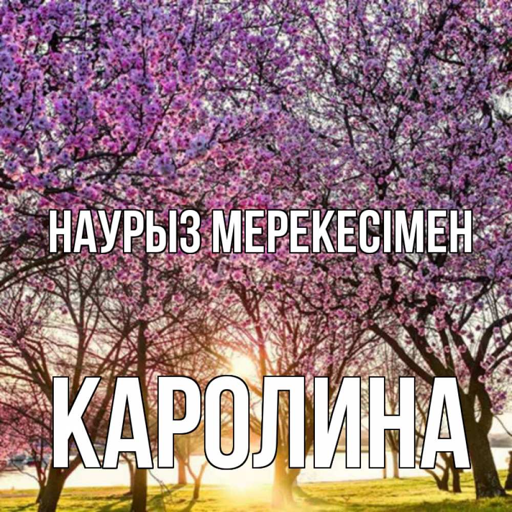 Күн сайын ашық хат с именем, Каролина Наурыз мерекесімен праздник весны наурыз Онлайн тегін жүктеп алу тілектері бар керемет карта 