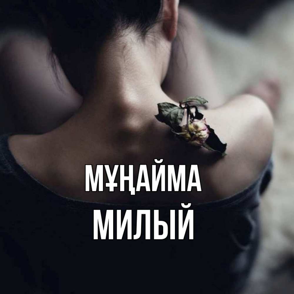 Күн сайын ашық хат с именем, Милый Мұңайма девушка со спины Онлайн тегін жүктеп алу тілектері бар керемет карта 