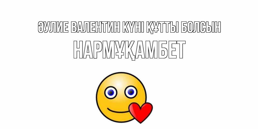 Күн сайын ашық хат с именем, НАРМҰҚАМБЕТ Әулие Валентин күні құтты болсын Смайлик на день всех влюбленных Онлайн тегін жүктеп алу тілектері бар керемет карта 