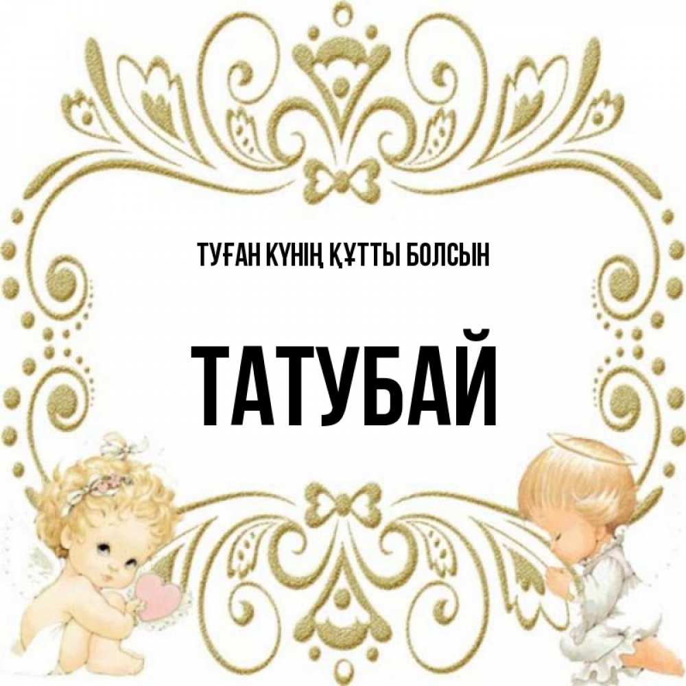 Күн сайын ашық хат с именем, ТАТУБАЙ Туған күнің құтты болсын с именинами поздравляют два красивых ангела. Один с сердечком другой молится Онлайн тегін жүктеп алу тілектері бар керемет карта 