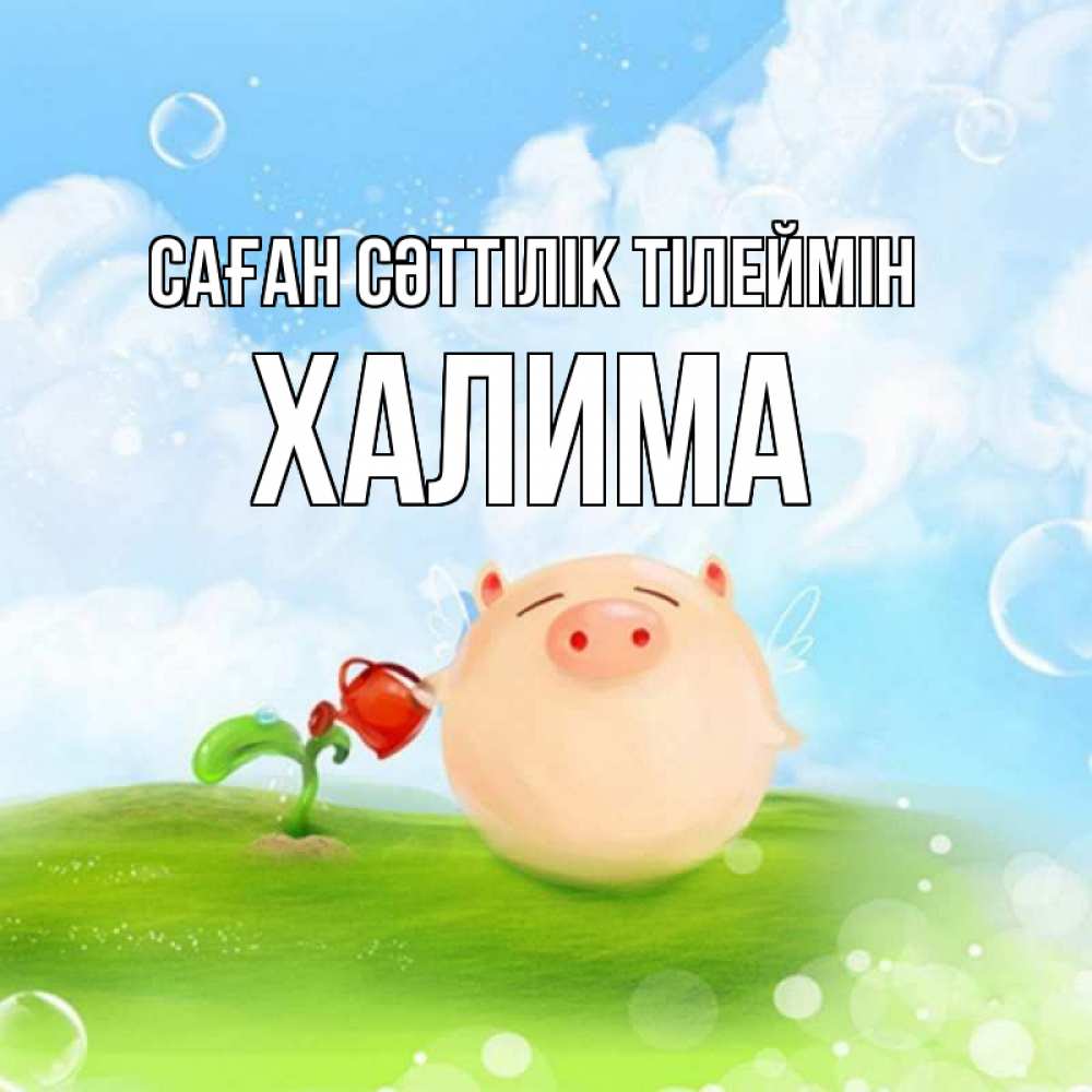 Күн сайын ашық хат с именем, ХАЛИМА Саған сәттілік тілеймін поросенок поливает цветок. летнее настроение Онлайн тегін жүктеп алу тілектері бар керемет карта 
