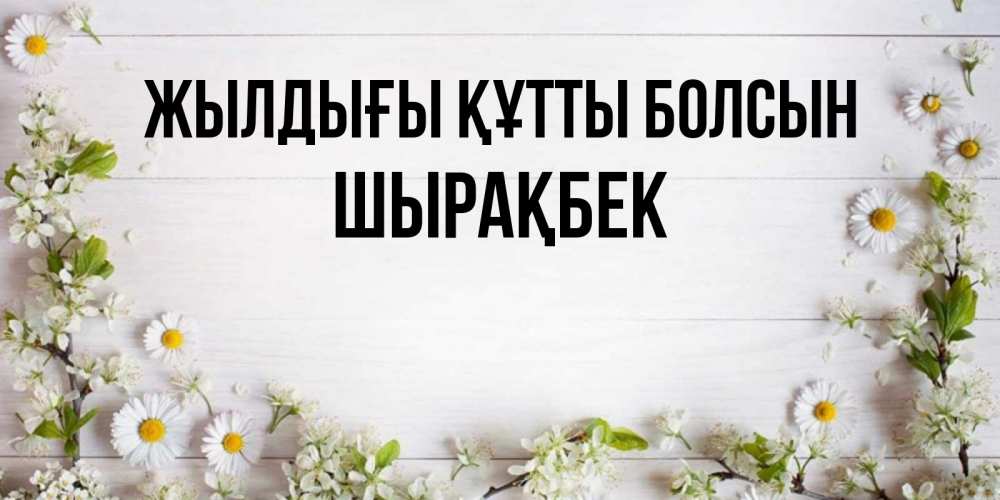 Күн сайын ашық хат с именем, ШЫРАҚБЕК Жылдығы құтты болсын Воздушные шары Онлайн тегін жүктеп алу тілектері бар керемет карта 