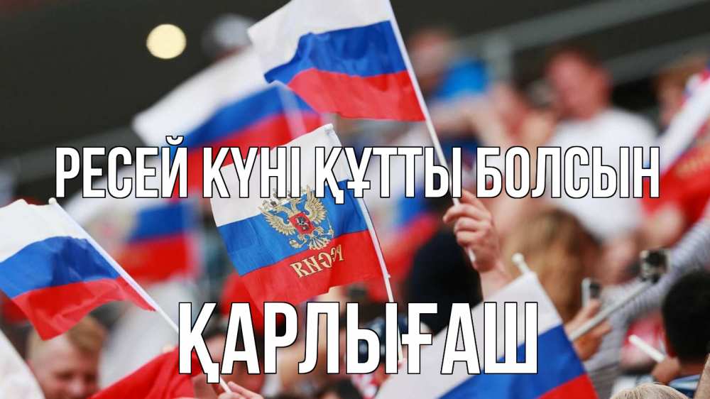 Күн сайын ашық хат с именем, ҚАРЛЫҒАШ Ресей күні құтты болсын С днем России  1 Онлайн тегін жүктеп алу тілектері бар керемет карта 