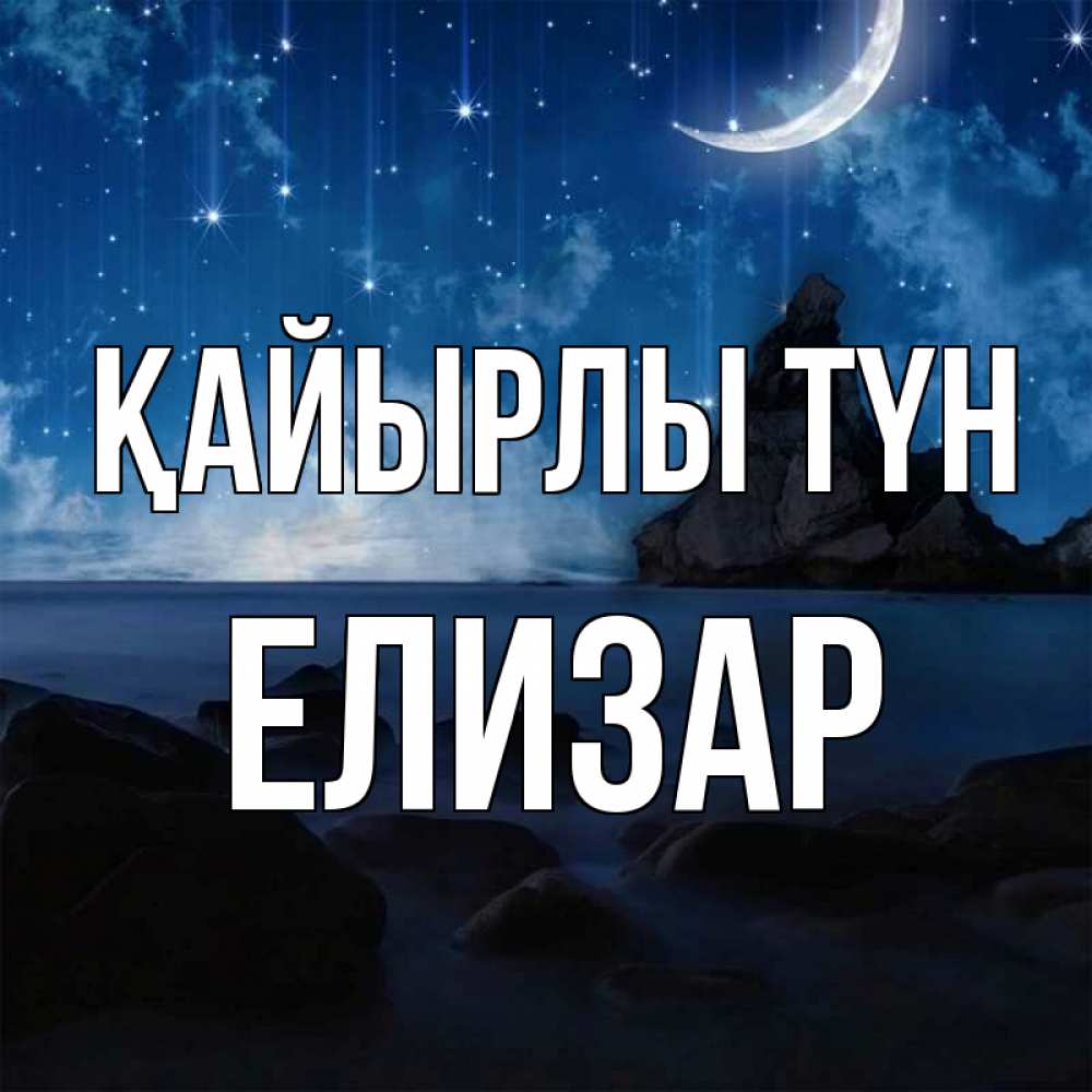 Күн сайын ашық хат с именем, Елизар Қайырлы түн море Онлайн тегін жүктеп алу тілектері бар керемет карта 