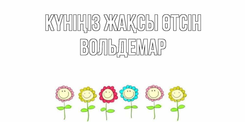 Күн сайын ашық хат с именем, Вольдемар Күніңіз жақсы өтсін открытка на каждый день позитивного дня Онлайн тегін жүктеп алу тілектері бар керемет карта 
