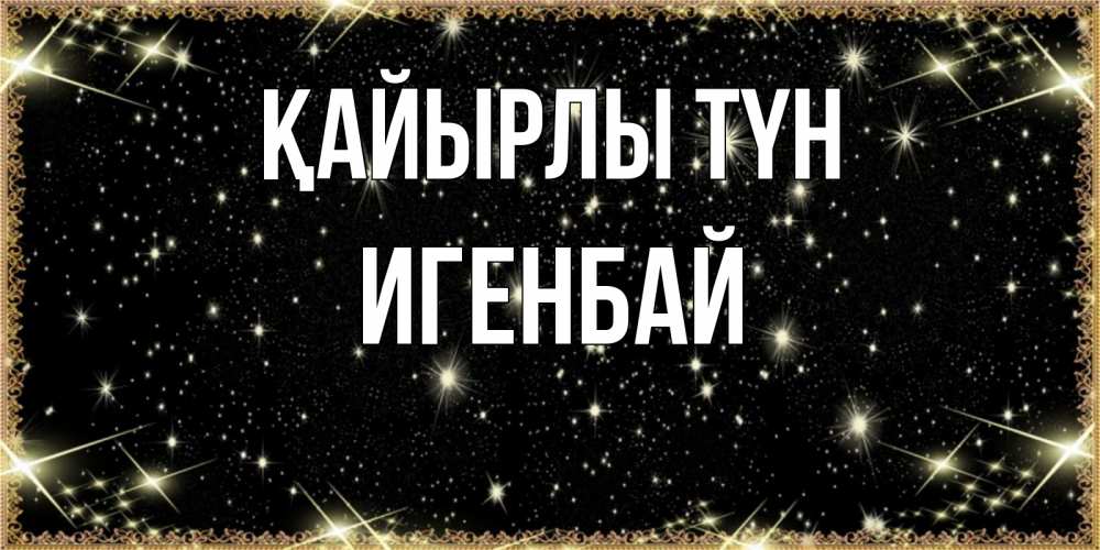 Күн сайын ашық хат с именем, Игенбай Қайырлы түн засыпаем под звездами Онлайн тегін жүктеп алу тілектері бар керемет карта 