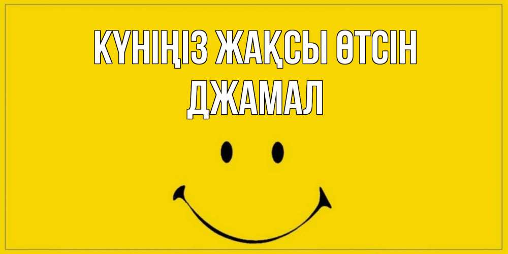 Күн сайын ашық хат с именем, Джамал Күніңіз жақсы өтсін улыбка Онлайн тегін жүктеп алу тілектері бар керемет карта 