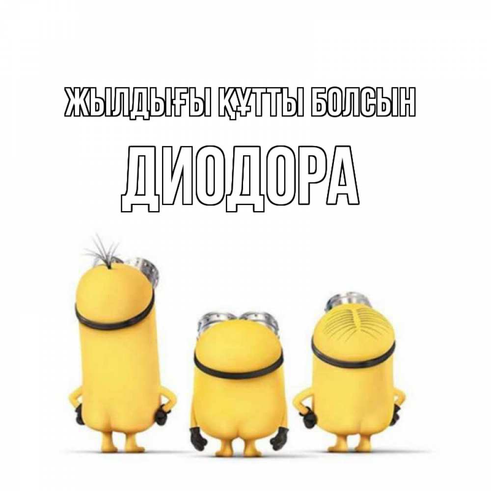 Күн сайын ашық хат с именем, Диодора Жылдығы құтты болсын миньоны Онлайн тегін жүктеп алу тілектері бар керемет карта 