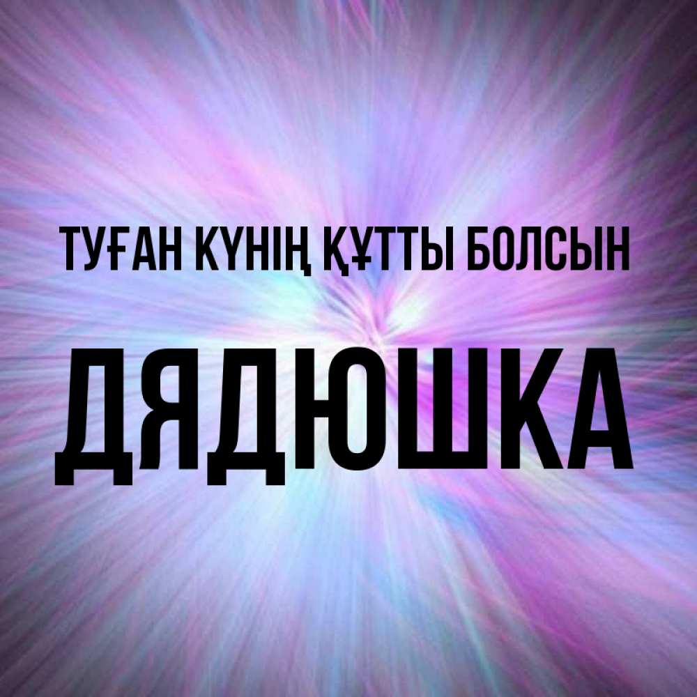 Күн сайын ашық хат с именем, Дядюшка Туған күнің құтты болсын ангельский свет Онлайн тегін жүктеп алу тілектері бар керемет карта 