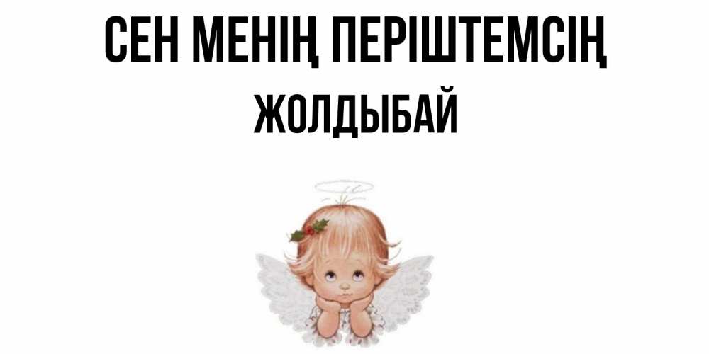 Күн сайын ашық хат с именем, Жолдыбай Сен менің періштемсің ангел Онлайн тегін жүктеп алу тілектері бар керемет карта 