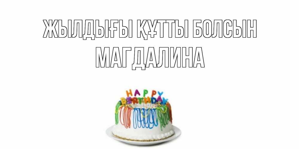 Күн сайын ашық хат с именем, Магдалина Жылдығы құтты болсын Тортик Онлайн тегін жүктеп алу тілектері бар керемет карта 